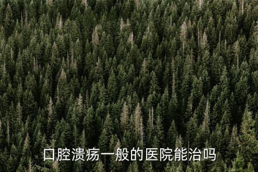 深圳哪里看口腔潰瘍好的醫院比較好,深圳去哪里看牙醫比較好