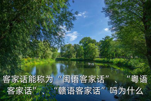 客家話能稱為“閩語客家話”、“粵語客家話”、“贛語客家話”嗎為什么
