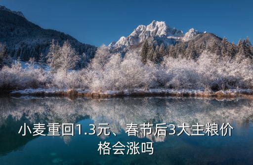 小麥重回1.3元、春節后3大主糧價格會漲嗎