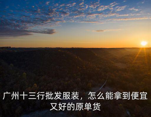 廣州站西的貨從哪里炒的,廣州男裝批發哪里貨比較好