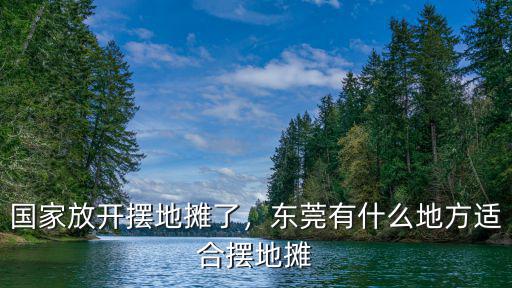 國家放開擺地攤了，東莞有什么地方適合擺地攤