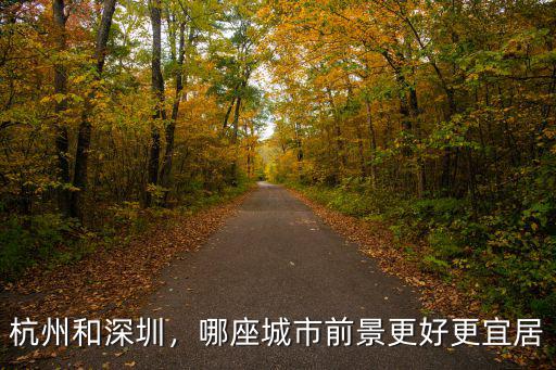 杭州和深圳，哪座城市前景更好更宜居