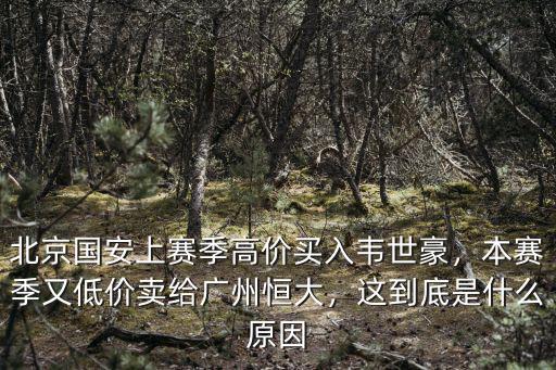 北京國安上賽季高價買入韋世豪，本賽季又低價賣給廣州恒大，這到底是什么原因