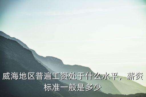 威海電子廠工資是多少,富士康在威海建廠
