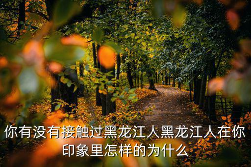 黑龍江人在威海有多少人,黑龍江人在你印象里怎樣的