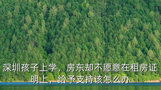 深圳孩子上學，房東卻不愿意在租房證明上，給予支持該怎么辦