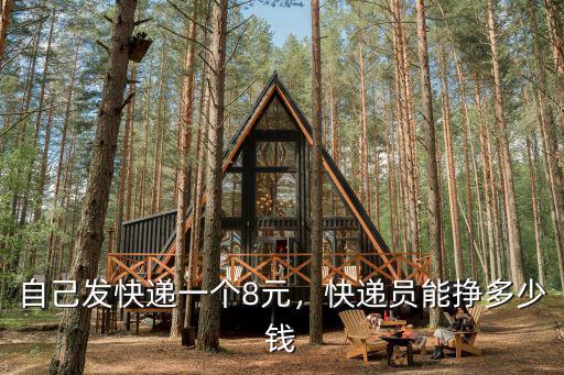 自己發(fā)快遞一個8元，快遞員能掙多少錢