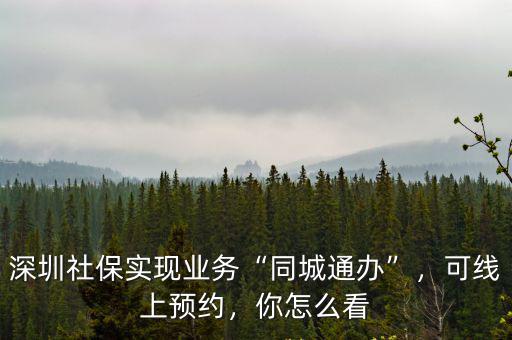 深圳社保怎么預(yù)約口罩,深圳社保實現(xiàn)業(yè)務(wù)同城通辦