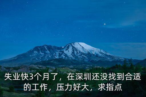 失業(yè)快3個(gè)月了，在深圳還沒找到合適的工作，壓力好大，求指點(diǎn)