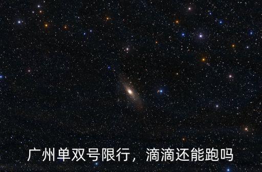 廣州單雙號(hào)限行，滴滴還能跑嗎
