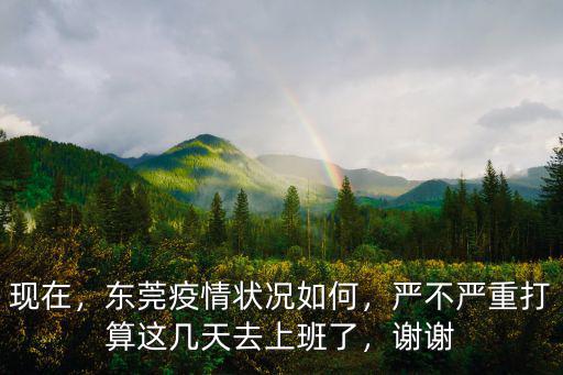 東莞現(xiàn)在上班怎么樣了,打算這幾天去上班了