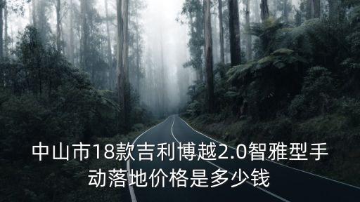 中山市18款吉利博越2.0智雅型手動落地價格是多少錢