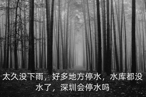 深圳水庫水質怎么樣,深圳會停水嗎