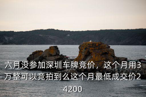 2019年7月深圳小汽車競(jìng)價(jià)是多少,六月沒參加深圳車牌競(jìng)價(jià)