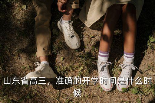 山東省高三，準(zhǔn)確的開學(xué)時間是什么時候