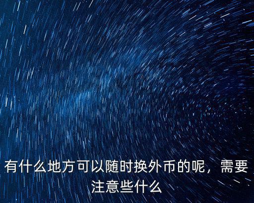 有什么地方可以隨時換外幣的呢，需要注意些什么