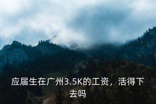 應屆生在廣州3.5K的工資，活得下去嗎