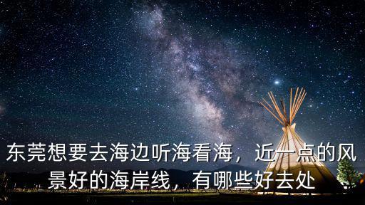東莞想要去海邊聽?？春＃稽c的風景好的海岸線，有哪些好去處