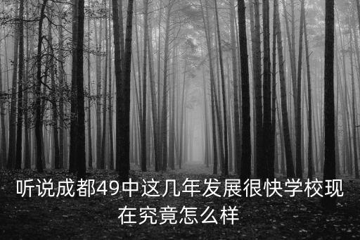聽說成都49中這幾年發(fā)展很快學校現(xiàn)在究竟怎么樣