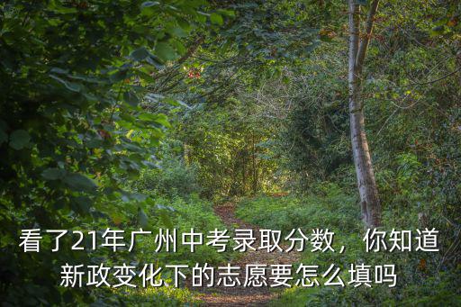 廣州市中考保底志愿公校怎么填,看了21年廣州中考錄取分數