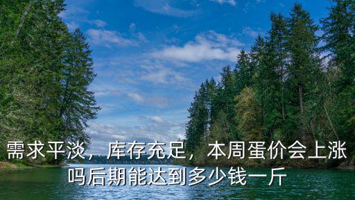 需求平淡，庫(kù)存充足，本周蛋價(jià)會(huì)上漲嗎后期能達(dá)到多少錢一斤