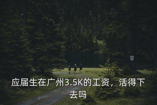 應屆生在廣州3.5K的工資，活得下去嗎