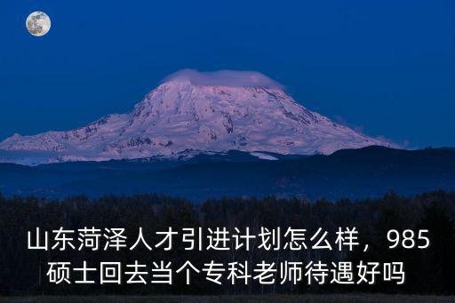 菏澤高層次人才引進工資多少,山東菏澤人才引進計劃怎么樣