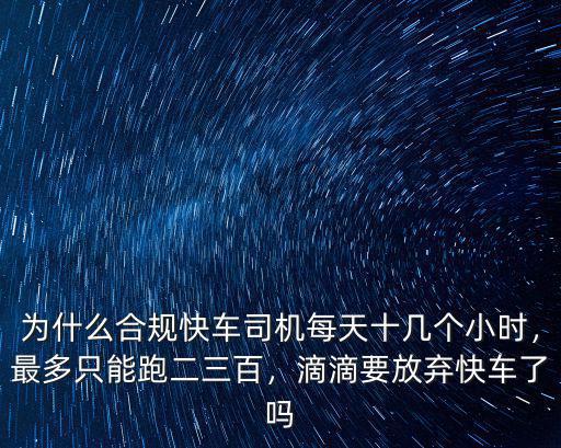 為什么合規(guī)快車司機每天十幾個小時，最多只能跑二三百，滴滴要放棄快車了嗎