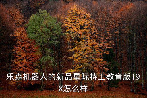 樂森機器人的新品星際特工教育版T9X怎么樣