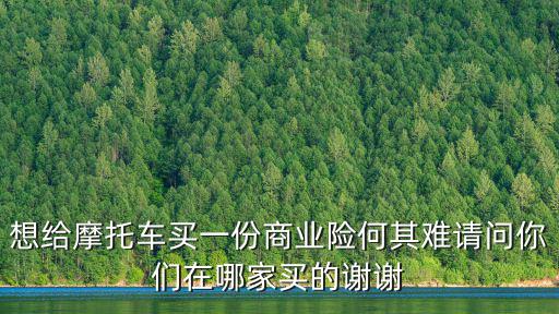 想給摩托車買一份商業險何其難請問你們在哪家買的謝謝