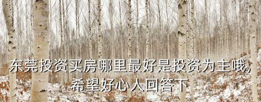 東莞平房哪里最好,東莞投資買房哪里最好