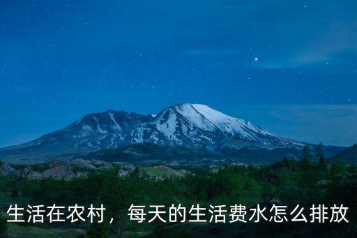 生活在農(nóng)村，每天的生活費(fèi)水怎么排放