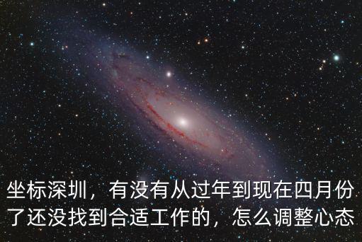 坐標(biāo)深圳，有沒有從過年到現(xiàn)在四月份了還沒找到合適工作的，怎么調(diào)整心態(tài)