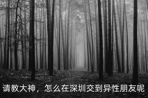 請教大神，怎么在深圳交到異性朋友呢