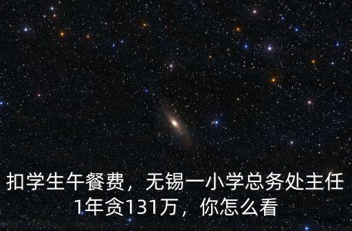 扣學生午餐費，無錫一小學總務處主任1年貪131萬，你怎么看