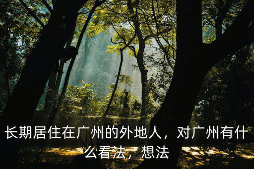 滯留在廣州的外地人有多少,長期居住在廣州的外地人