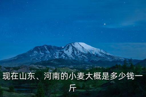 現在山東、河南的小麥大概是多少錢一斤