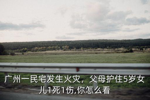廣東發生火災怎么辦,廣州一民宅發生火災