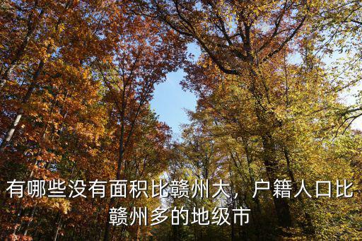有哪些沒有面積比贛州大，戶籍人口比贛州多的地級(jí)市