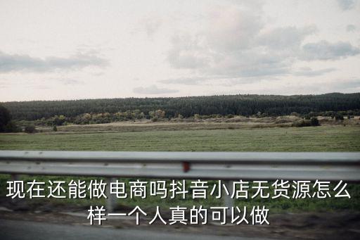 東莞做電商無(wú)貨源怎么辦,抖音小店無(wú)貨源怎么樣
