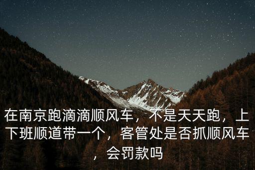 滴滴順風車南京到合肥多少錢,在南京跑滴滴順風車