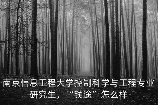 南京信息工程大學(xué)控制科學(xué)與工程專業(yè)研究生，“錢途”怎么樣