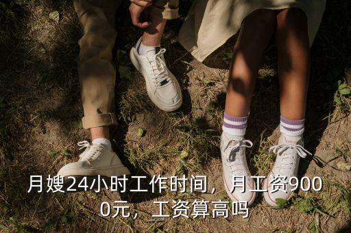 月嫂24小時工作時間，月工資9000元，工資算高嗎
