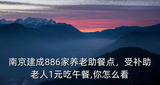 南京建成886家養老助餐點，受補助老人1元吃午餐,你怎么看