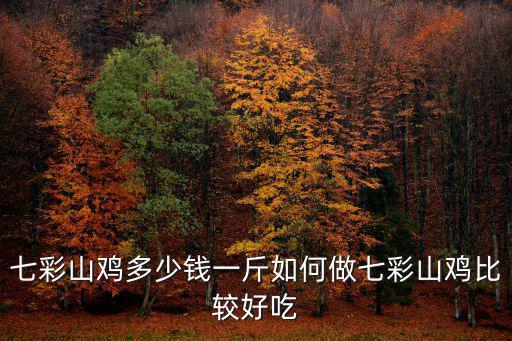 七彩山雞多少錢一斤如何做七彩山雞比較好吃