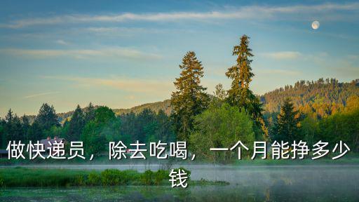 做快遞員，除去吃喝，一個月能掙多少錢
