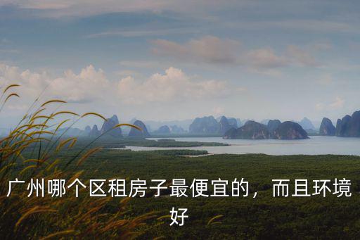 廣州白云哪里租房最多,廣州什么地方租房便宜