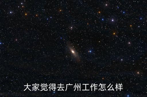 大家覺得去廣州工作怎么樣