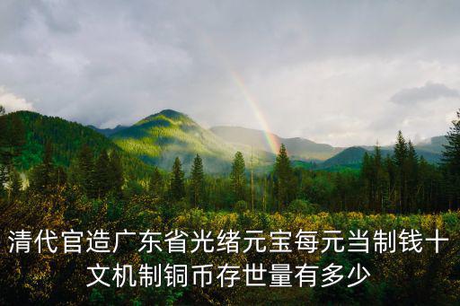 大清銀幣廣東省造十文多少錢,大清銅幣十文現(xiàn)在值多少錢
