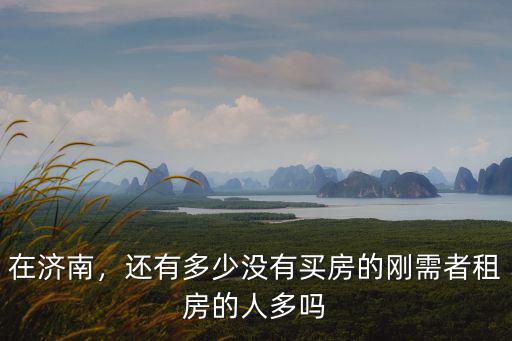 濟(jì)南有多少人有房子,為什么濟(jì)南房價越來越高